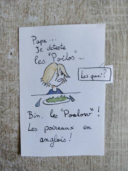 An aquarel of a long hair blond child siting in front of a plate of vegetables. Translated from french : - ‘dad, I really hate Poalows’ - ‘You hate what&nbsp;?’ - You know, Poalows ! ‘Poireaux’ in english.