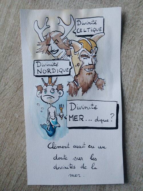 A watercolor representing three characters. At the top, the face of a beautiful young smiling person with long brown hair, animal ears and deer horns. Translated from french, there is a label indicating ‘CELTIC divinity’. Lower, a man’s face smiling with a big beard and a horned helmet. Another label indicates ‘NORDIC Divinity’. At the bottom, the full portrait of a mermaid man with a fork in his hand, a ridiculous head, fish eyes, a baldness and a little crown on his head. The label says ‘SEA..ic (?) Divinity’. (in french, it’s ‘MER… dique’ which means ‘shitty’) The legend says ‘Clément had a doubt about the gods of the sea’